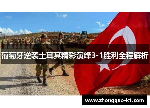葡萄牙逆袭土耳其精彩演绎3-1胜利全程解析 葡萄牙逆袭土耳其精彩演绎3-1胜利全程解析