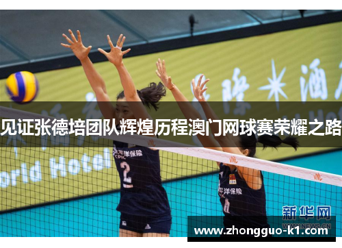 见证张德培团队辉煌历程澳门网球赛荣耀之路 见证张德培团队辉煌历程澳门网球赛荣耀之路