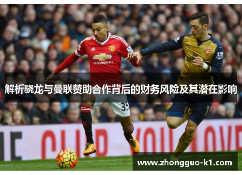 解析骁龙与曼联赞助合作背后的财务风险及其潜在影响 解析骁龙与曼联赞助合作背后的财务风险及其潜在影响