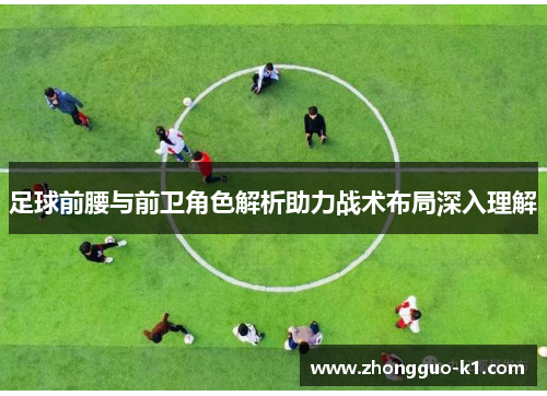 足球前腰与前卫角色解析助力战术布局深入理解 足球前腰与前卫角色解析助力战术布局深入理解