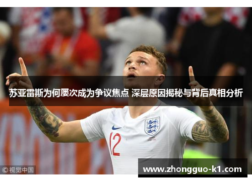 苏亚雷斯为何屡次成为争议焦点 深层原因揭秘与背后真相分析 苏亚雷斯为何屡次成为争议焦点 深层原因揭秘与背后真相分析