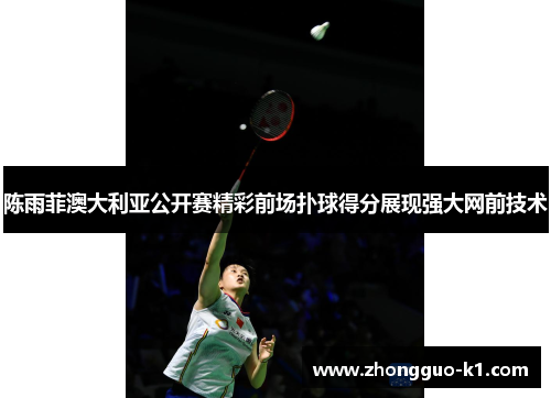 陈雨菲澳大利亚公开赛精彩前场扑球得分展现强大网前技术 陈雨菲澳大利亚公开赛精彩前场扑球得分展现强大网前技术