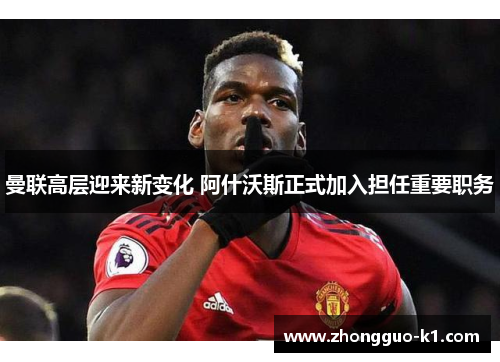 曼联高层迎来新变化 阿什沃斯正式加入担任重要职务